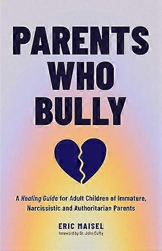 Parents Who Bully by Eric Maisel Paperback