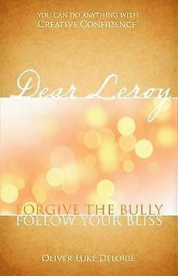 Dear Leroy Forgive The Bully Follow Your Bliss