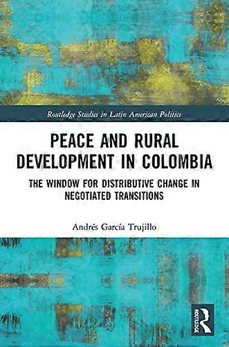 Peace and Rural Development in Colombia: The Window for Distributive Change in Negotiated Transitions