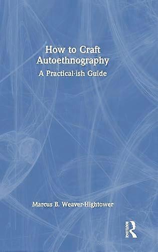How to Craft Autoethnography A Practical ish Guide