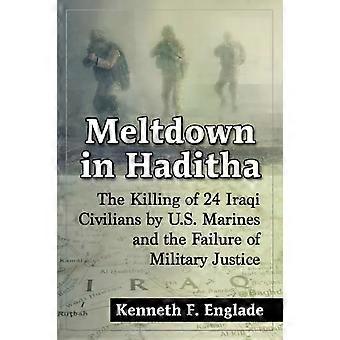 Meltdown In Haditha The Killing Of 24 Iraqi Civilians By U.s. Marines And The Fa - Kenneth F. Englade