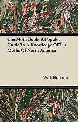 The Moth Book A Popular Guide to a Knowledge of the Moths of North America