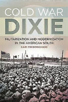 Cold War Dixie - Militarization and Modernization in the American South