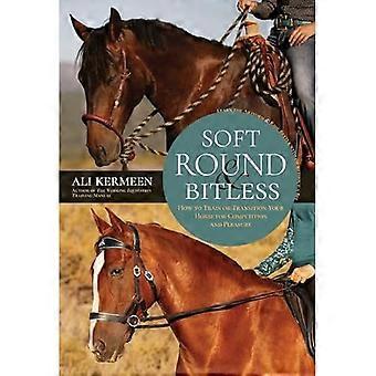 Soft, Round and Bitless : How to Train or Transition Your Horse for Competition or Pleasure