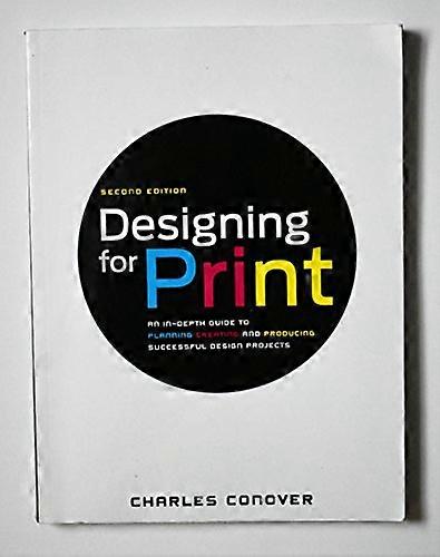 Designing for Print: An In Depth Guide to Planning Creating and Producing Successful Design Projects