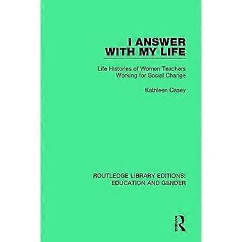 I Answer with My Life Life Histories of Women Teachers Working for Social Change