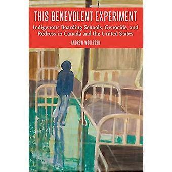 This Benevolent Experiment Indigenous Boarding Schools Genocide and Redress in Canada and the United States