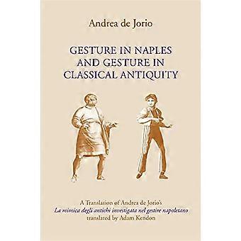 Geste in Neapel und Geste in der Antike: eine Übersetzung von Andrea de Jorios La Mimica Degli Antichi Investigata Nel Gestire Napoletano