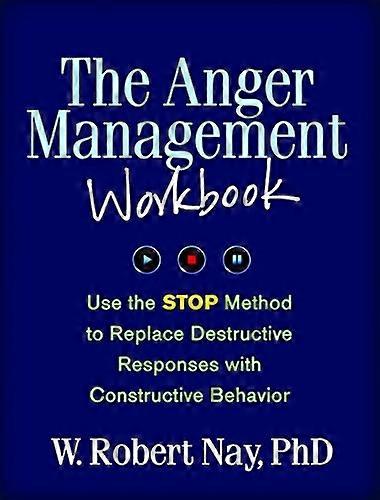 The Anger Management Workbook: Use the STOP Method to Replace Destructive Responses with Constructive Behavior...