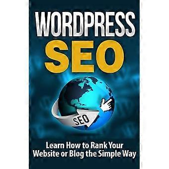Wordpress Seo: Leer hoe u uw website of blog op de eenvoudige manier kunt rangschikken