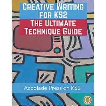 Écriture créative pour KS2: Le guide technique ultime et cahier d’exercices