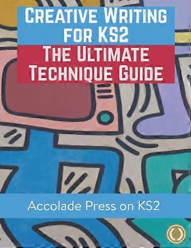 Creative Writing for KS2: The Ultimate Technique Guide & Workbook