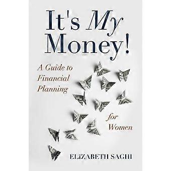 It's My Money!: Ein Leitfaden zur Finanzplanung für Frauen