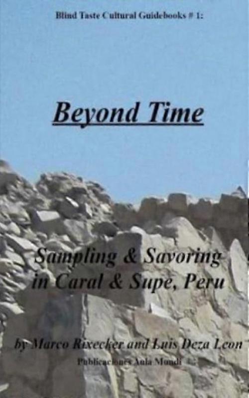 Beyond Time Sampling & Savoring In Caral & Supe Peru