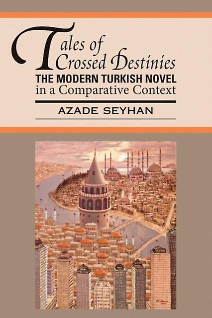 Tales Of Crossed Destinies The Modern Turkish Novel In A Comparative Context by Azade Seyhan Paperback