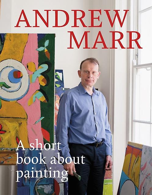 A Short Book About Painting by Andrew Marr Hardback Book