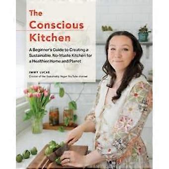 The Conscious Kitchen A Beginner's Guide To Creating A Sustainable No-waste K - Immy Lucas
