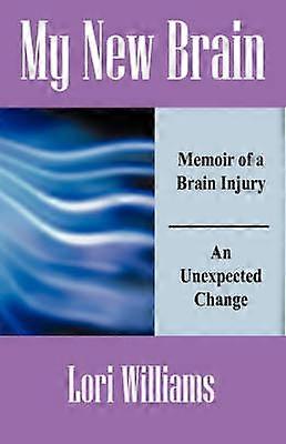 My New Brain Memoir of a Brain Injury An Unexpected Change