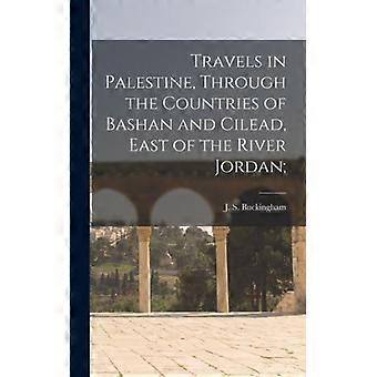 Travels In Palestine Through The Countries Of Bashan And Cilead East Of Th - J. S. Buckingham - Hardcover - English Book - History
