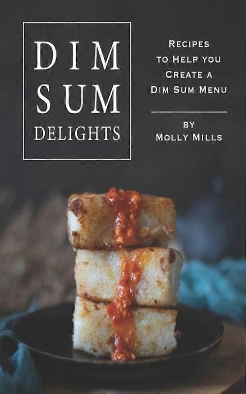 Dim Sum Delights Recipes To Help You Create A Dim Sum Menu