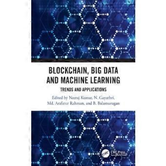 Blockchain Big Data And Machine Learning Trends And Applications