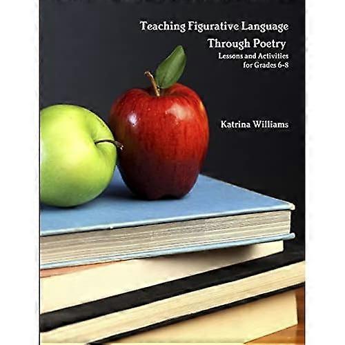 Teaching Figurative Language Through Poetry: Lessons and Activities for Grades 6-8