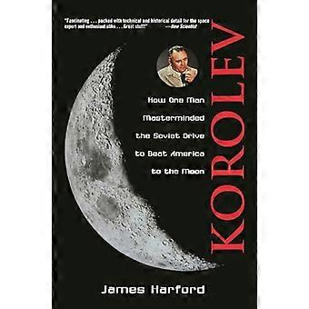 Korolev How One Man Masterminded the Soviet Drive to Beat America to the Moon