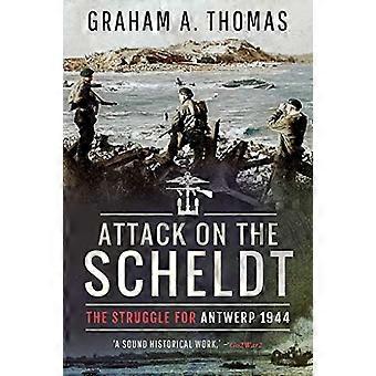 Attack on the Scheldt The Struggle for Antwerp 1944