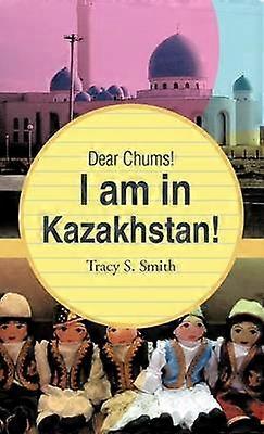 Dear Chums I Am in Kazakhstan