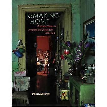 Remaking Home Domestic Spaces in Argentine and Chilean Film 2005 2015
