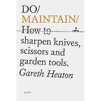 Do Maintain How to sharpen knives scissors and garden tools.