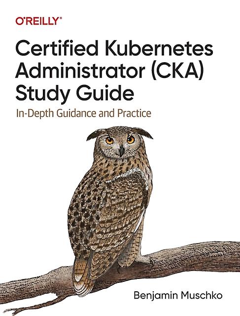 Certified Kubernetes Administrator Cka Study Guide by Benjamin Muschko Paperback Book