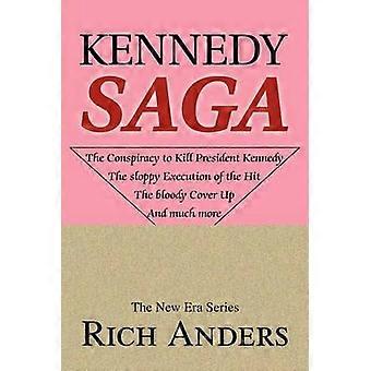 Kennedy Saga The conspiracy to kill John F Kennedy The sloppy Execution of the Hit The bloody Cover Up And much more