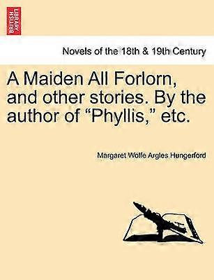 A Maiden All Forlorn and other stories By the author of Phyllis etc VOL II