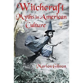 Witchcraft Myths In American Culture - Marion Gibson