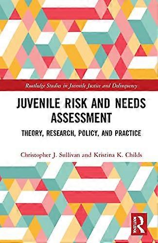 Juvenile Risk and Needs Assessment: Theory Research Policy and Practice