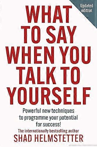 What to Say When You Talk to Yourself: Powerful new techniques to programme your potential for success