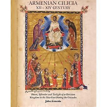 Armeense Cilicië XII -- XIV eeuw: dageraad, pracht en schemering van een christelijk koninkrijk in het Nabije Oosten tijdens de kruistochten