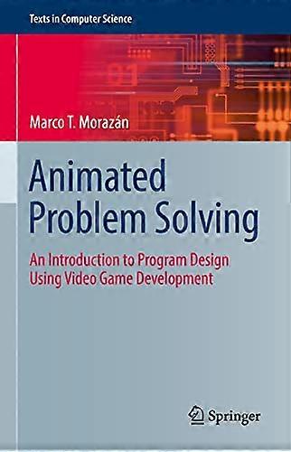 Animated Problem Solving:  - An Introduction to Program  - Design Using Video Game  - Development (Texts in  - Computer Science)