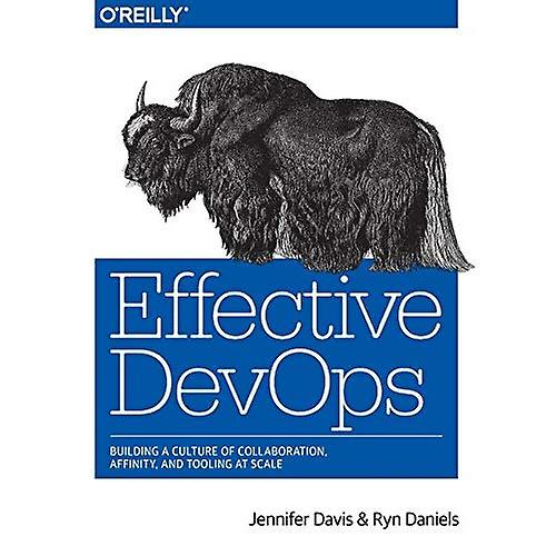 Effective DevOps: Building a Culture of Collaboration, Affinity, and Tooling at Scale