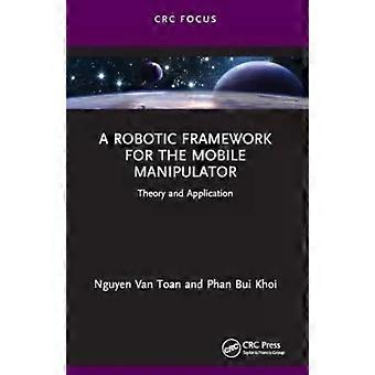 A Robotic Framework For The Mobile Manipulator Theory And Application - Nguyen Van Toan