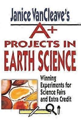 Janice VanCleave's A+ Projects in Earth Science
