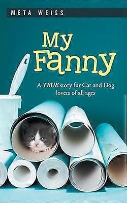 My Fanny A True Story for Cat and Dog Lovers of All Ages