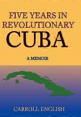 Five Years in Revolutionary Cuba