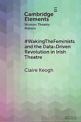 Wakingthefeminists And The Datadriven Revolution In Irish Theatre by Claire Keogh Paperback