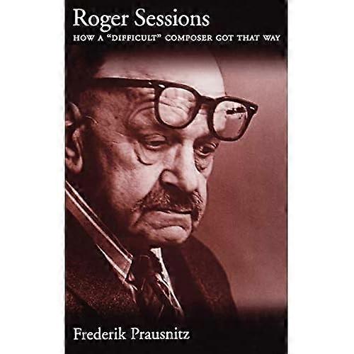 Roger Sessions: How a Difficult Composer Got That Way