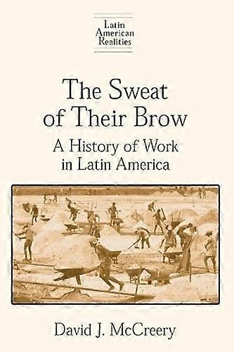 The Sweat of Their Brow: A History of Work in Latin America: A History of Work in Latin America