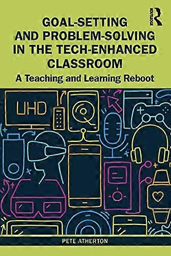 Goal Setting and Problem Solving in the Tech Enhanced Classroom A Teaching and Learning Reboot