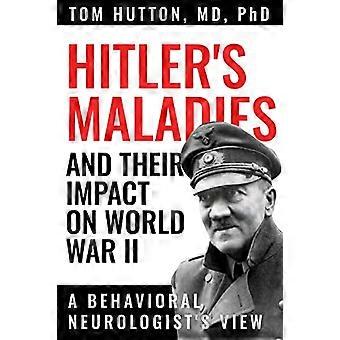 Hitlers Maladies and Their Impact on World War II A Behavioral Neurologists View