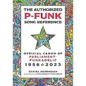 Die autorisierte P-Funk-Songreferenz: Offizieller Kanon des Parlaments-Funkadelic, 1956-2023